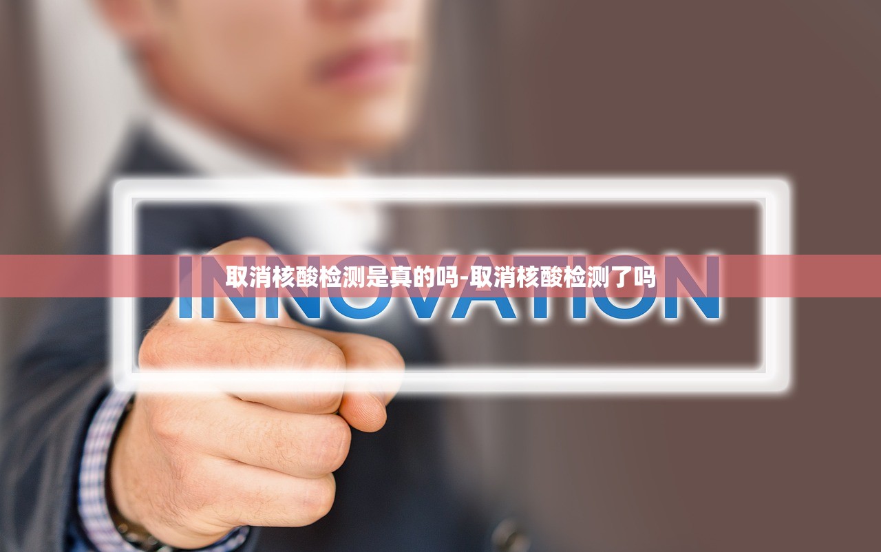 取消核酸检测是真的吗-取消核酸检测了吗