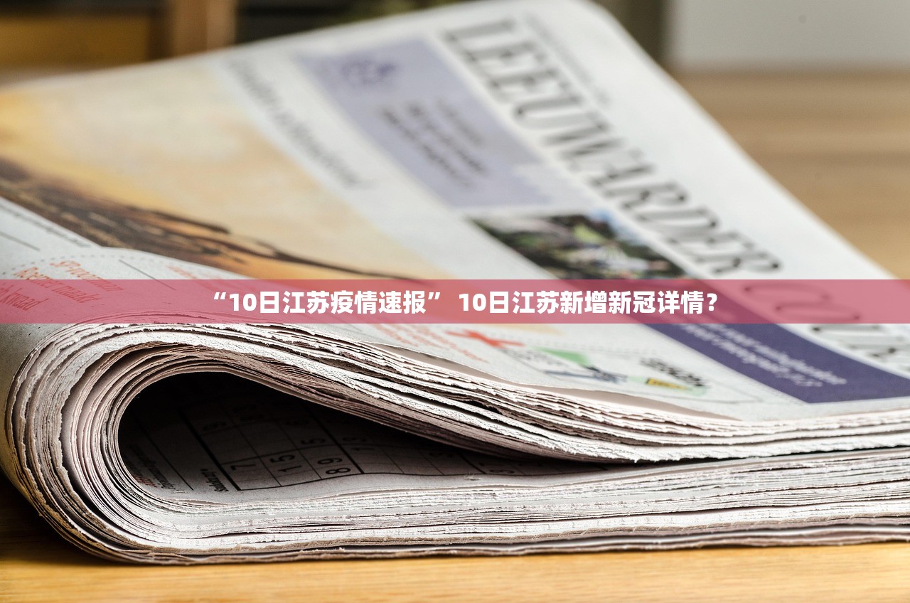 “10日江苏疫情速报” 10日江苏新增新冠详情？