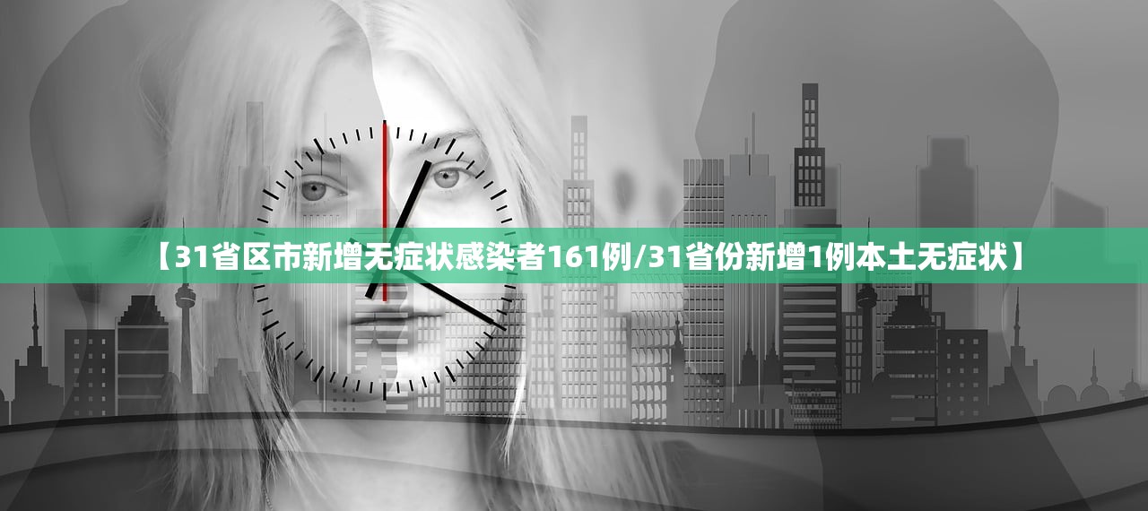 【31省区市新增无症状感染者161例/31省份新增1例本土无症状】 【31省区市新增无症状感染者161例/31省份新增1例本土无症状】