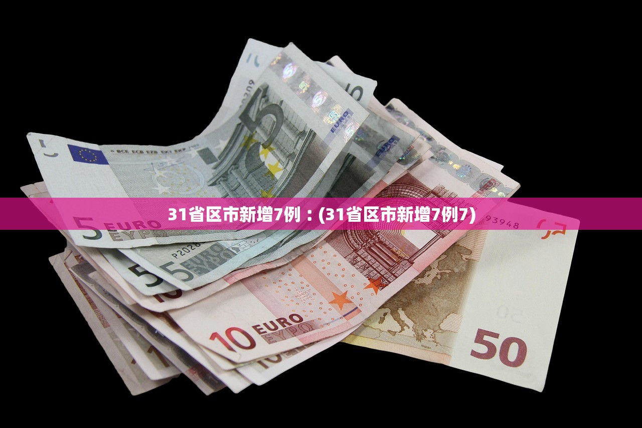 31省区市新增7例︰(31省区市新增7例7)