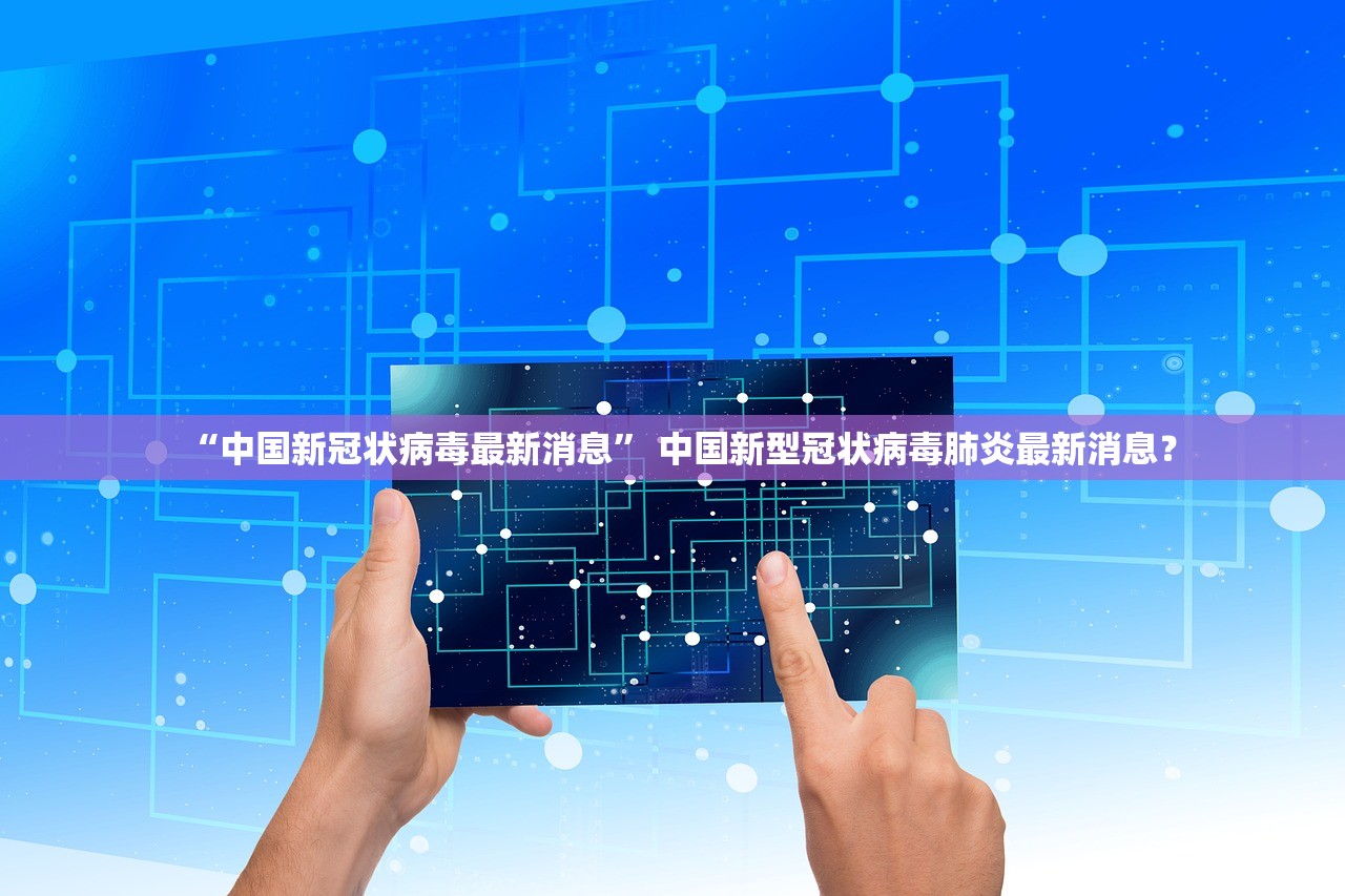 “中国新冠状病毒最新消息” 中国新型冠状病毒肺炎最新消息？