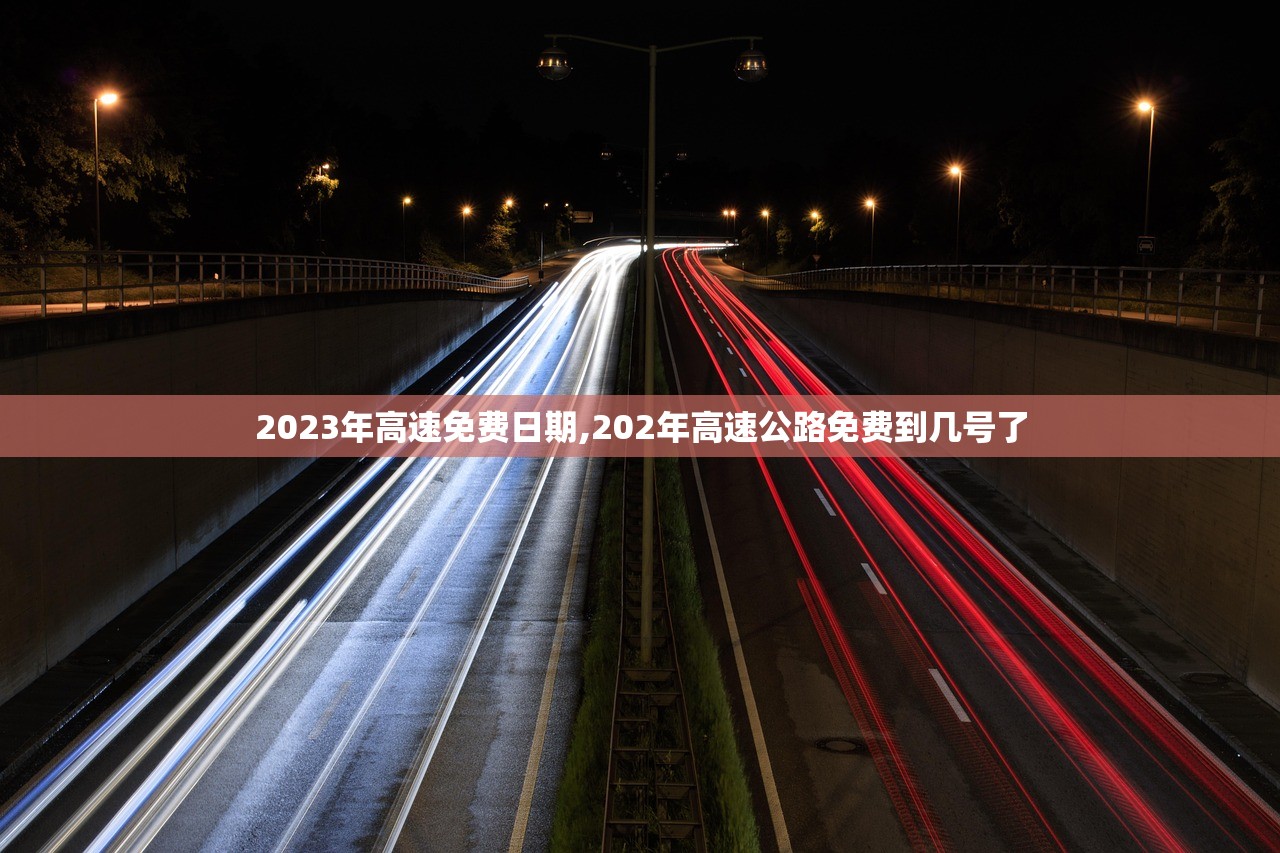 2023年高速免费日期,202年高速公路免费到几号了