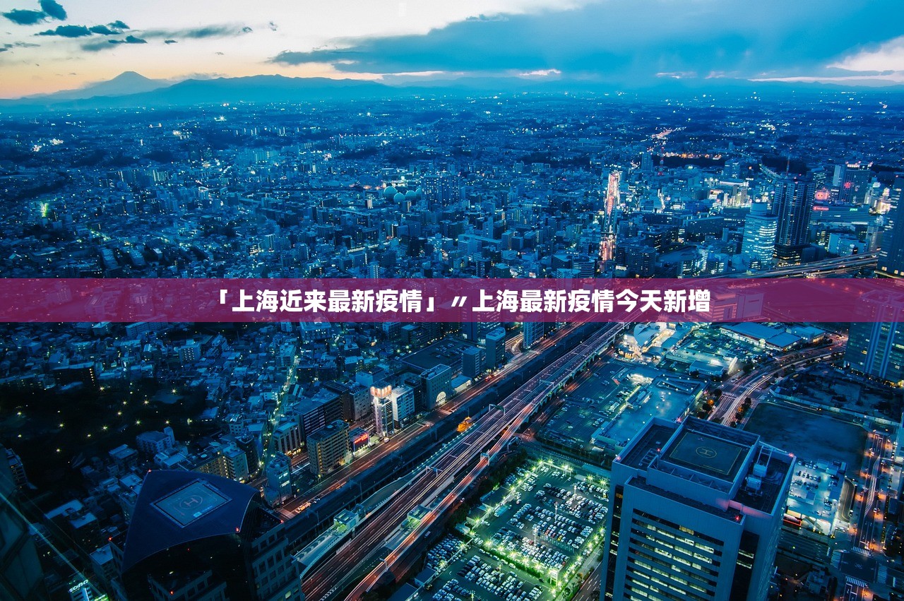 「上海近来最新疫情」〃上海最新疫情今天新增