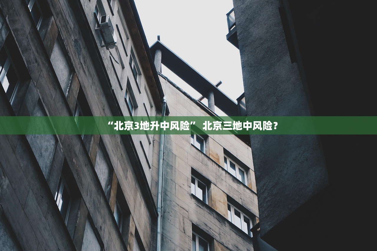 “北京3地升中风险” 北京三地中风险？