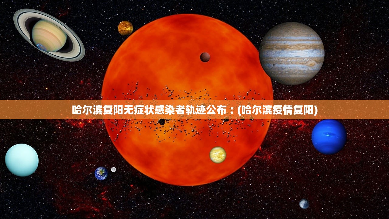 哈尔滨复阳无症状感染者轨迹公布︰(哈尔滨疫情复阳) 哈尔滨复阳无症状感染者轨迹公布︰(哈尔滨疫情复阳)