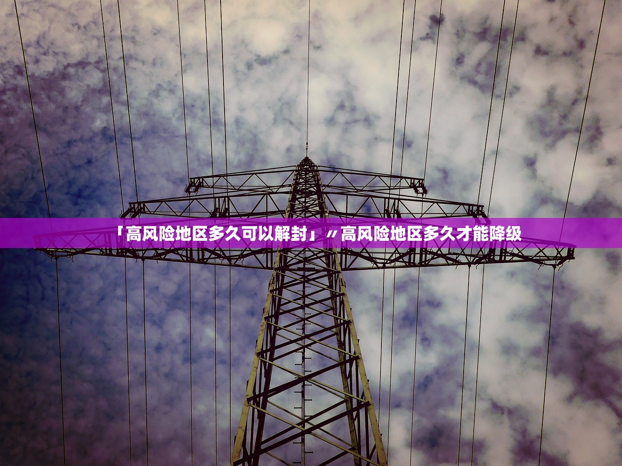 「高风险地区多久可以解封」〃高风险地区多久才能降级