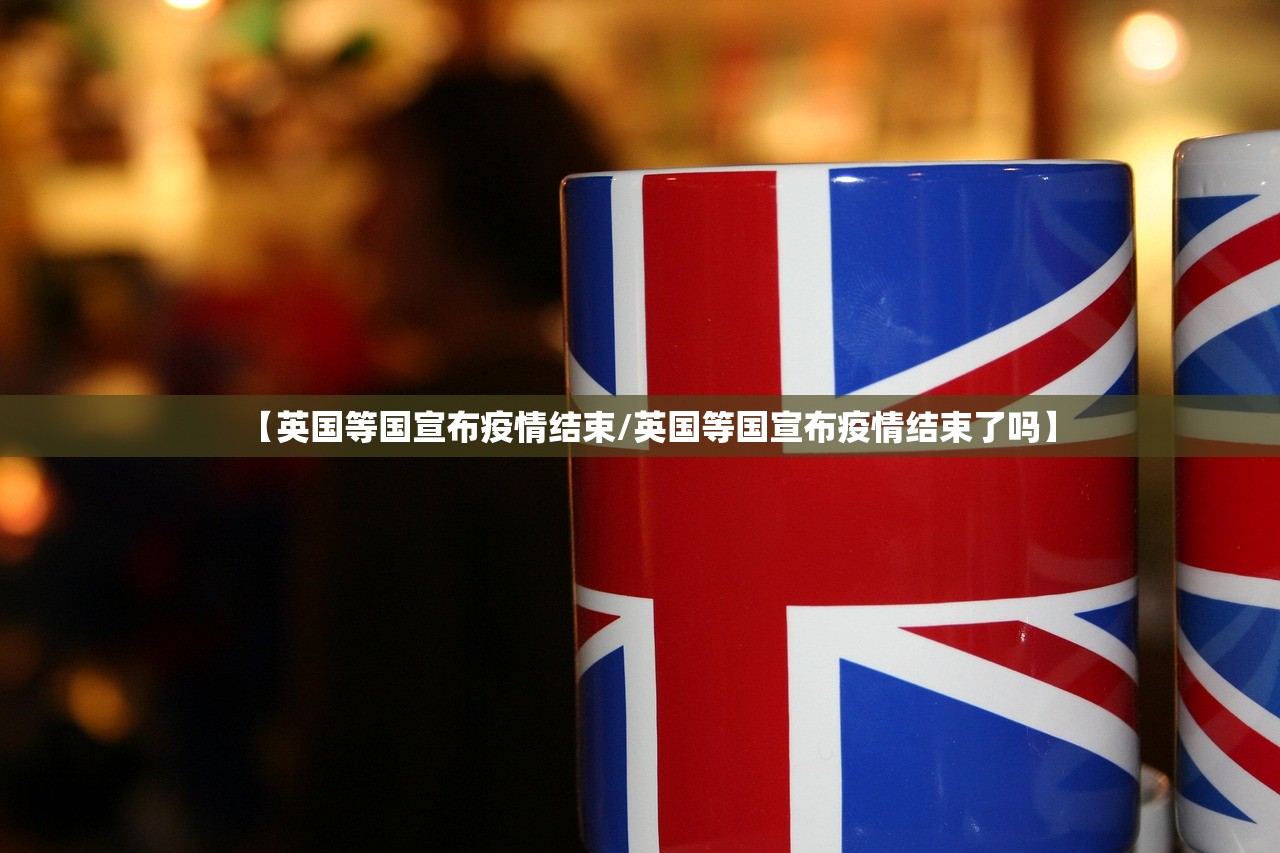 【英国等国宣布疫情结束/英国等国宣布疫情结束了吗】