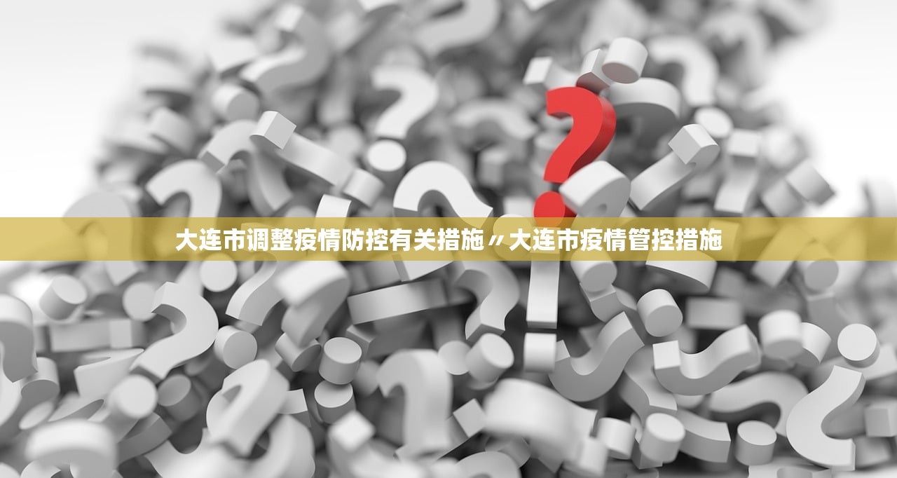 大连市调整疫情防控有关措施〃大连市疫情管控措施