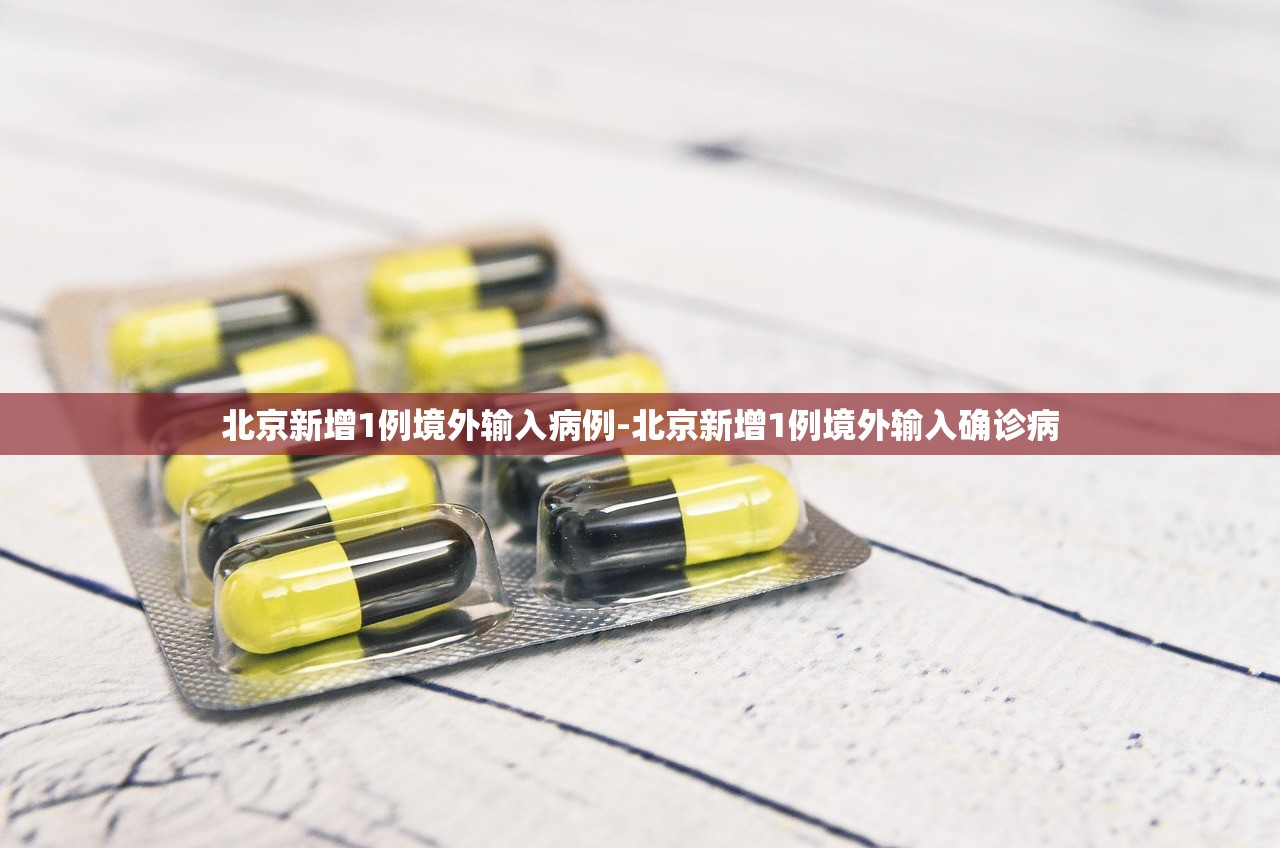 北京新增1例境外输入病例-北京新增1例境外输入确诊病