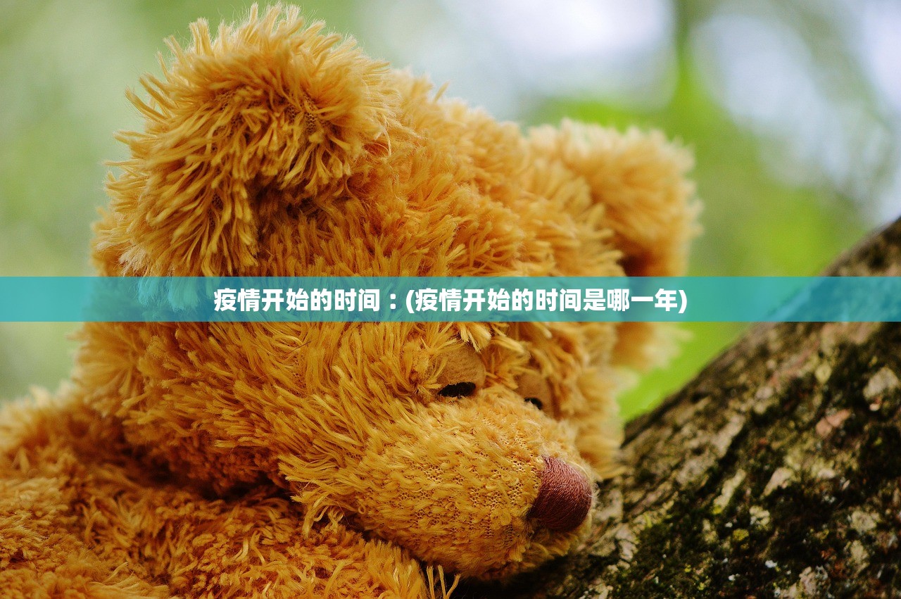 疫情开始的时间︰(疫情开始的时间是哪一年)